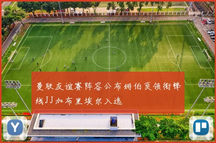 曼联友谊赛阵容公布姆伯莫领衔锋线JJ加布里埃尔入选